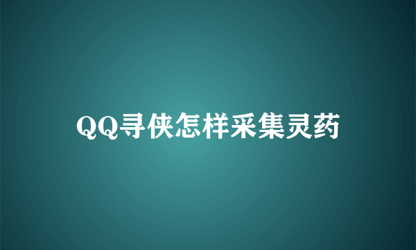 QQ寻侠怎样采集灵药