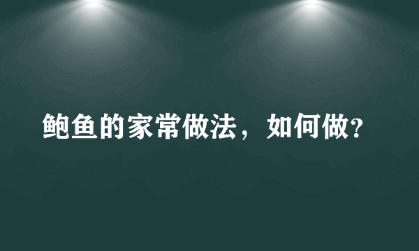 鲍鱼的家常做法，如何做？