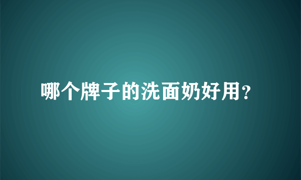 哪个牌子的洗面奶好用？