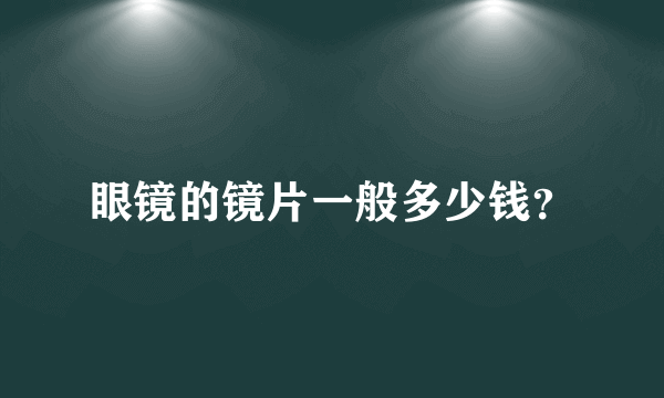 眼镜的镜片一般多少钱？