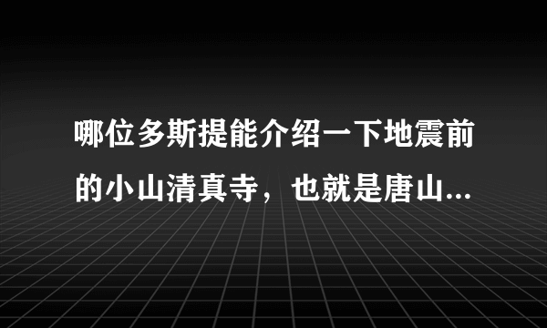 哪位多斯提能介绍一下地震前的小山清真寺，也就是唐山清真寺的历史情况。谢谢！