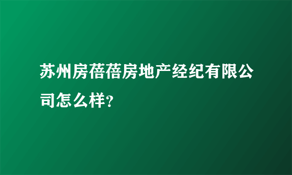 苏州房蓓蓓房地产经纪有限公司怎么样？