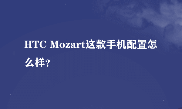 HTC Mozart这款手机配置怎么样？