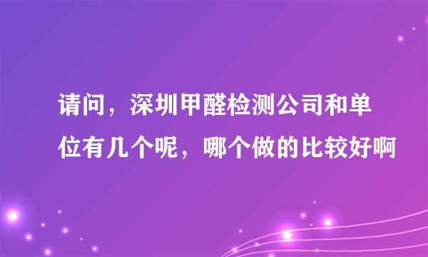 请问，深圳甲醛检测公司和单位有几个呢，哪个做的比较好啊