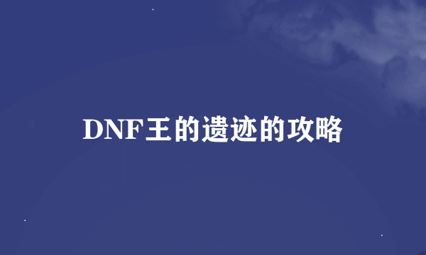 DNF王的遗迹的攻略