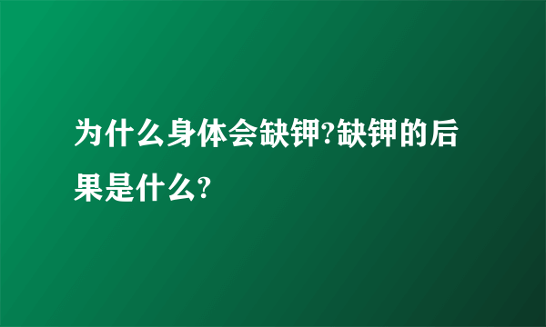 为什么身体会缺钾?缺钾的后果是什么?