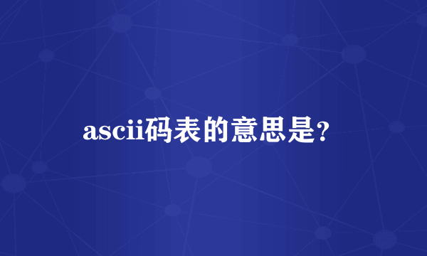 ascii码表的意思是？