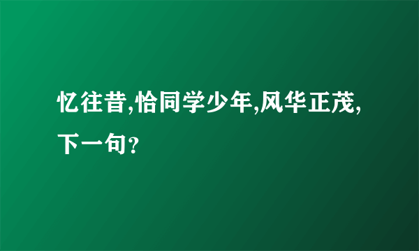 忆往昔,恰同学少年,风华正茂,下一句？