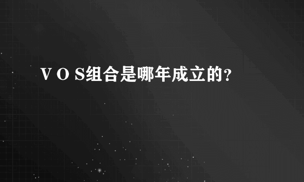 V O S组合是哪年成立的？