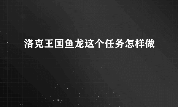 洛克王国鱼龙这个任务怎样做