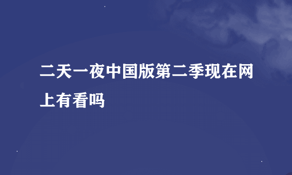 二天一夜中国版第二季现在网上有看吗