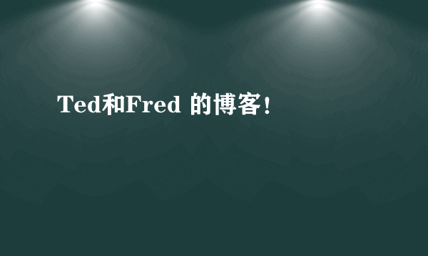 Ted和Fred 的博客！