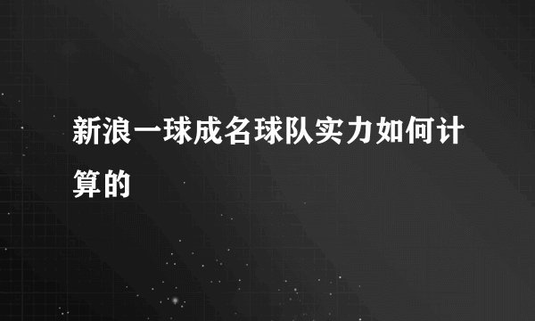 新浪一球成名球队实力如何计算的