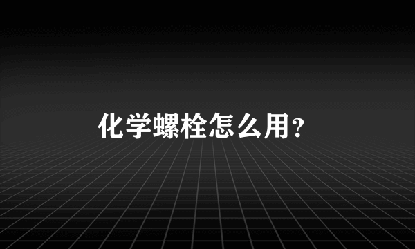 化学螺栓怎么用？