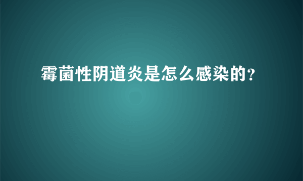 霉菌性阴道炎是怎么感染的？