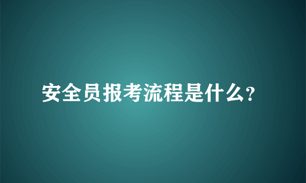 安全员报考流程是什么？