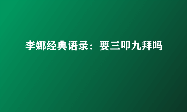 李娜经典语录：要三叩九拜吗