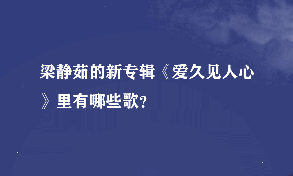 梁静茹的新专辑《爱久见人心》里有哪些歌？