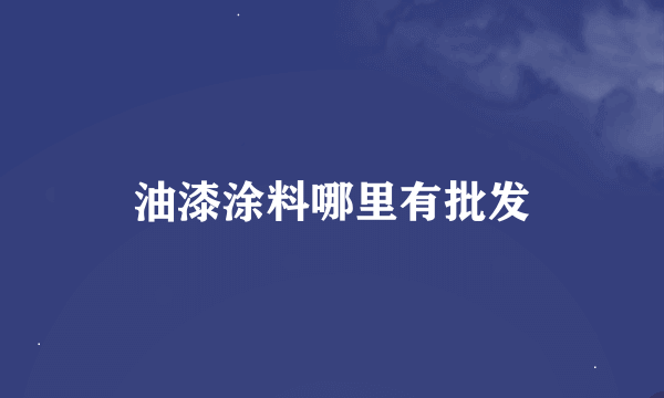 油漆涂料哪里有批发