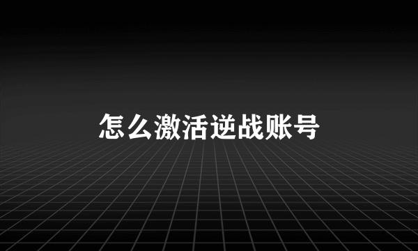 怎么激活逆战账号