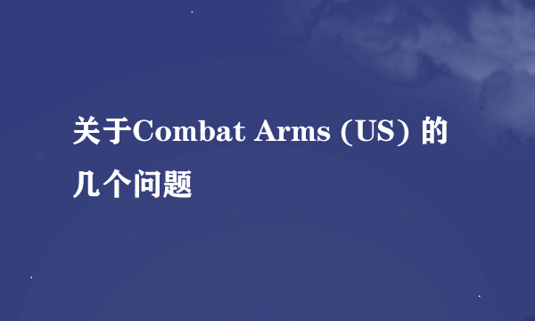 关于Combat Arms (US) 的几个问题