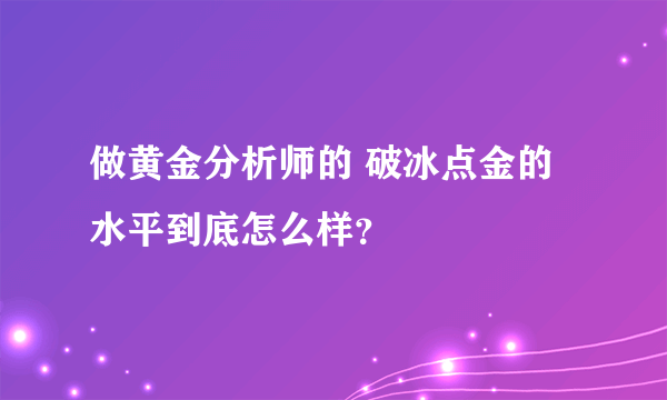 做黄金分析师的 破冰点金的水平到底怎么样？