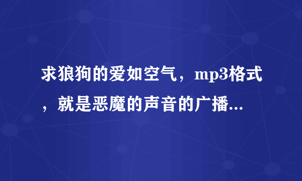 求狼狗的爱如空气，mp3格式，就是恶魔的声音的广播剧结尾那首歌