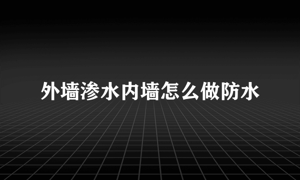 外墙渗水内墙怎么做防水