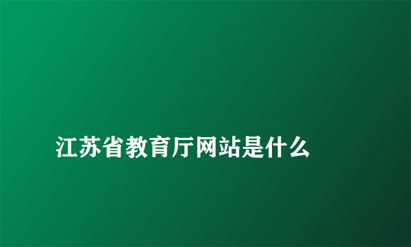 
江苏省教育厅网站是什么

