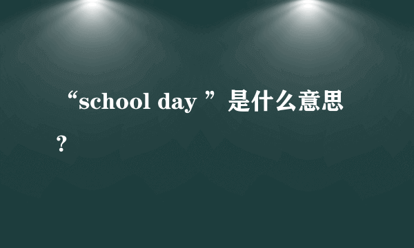 “school day ”是什么意思？