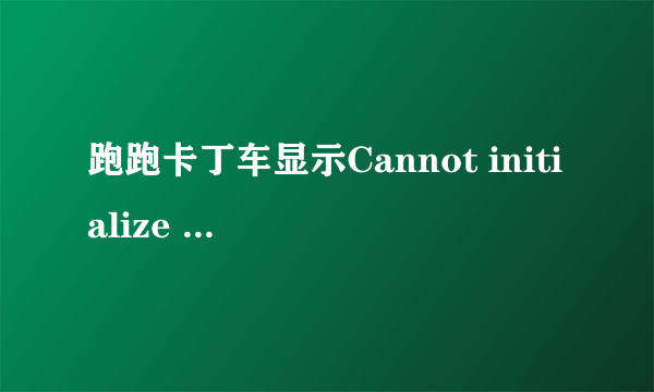 跑跑卡丁车显示Cannot initialize security modules.Please reinstall this.