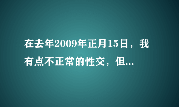 在去年2009年正月15日，我有点不正常的性交，但是我那天很累，只做了几十秒就射精了。这样会不会得艾滋病