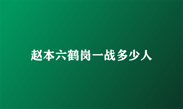 赵本六鹤岗一战多少人