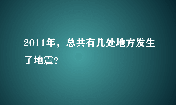 2011年，总共有几处地方发生了地震？