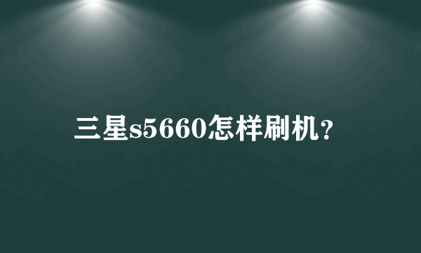 三星s5660怎样刷机？