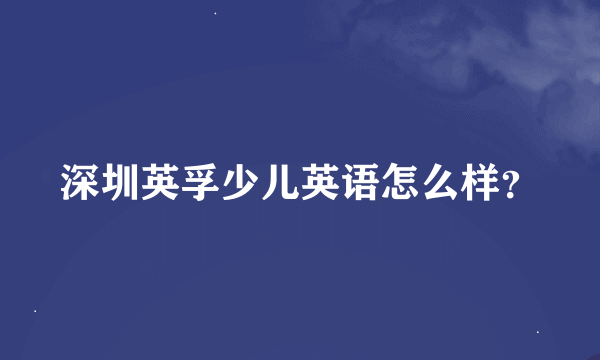 深圳英孚少儿英语怎么样？