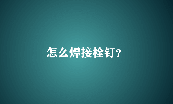 怎么焊接栓钉？