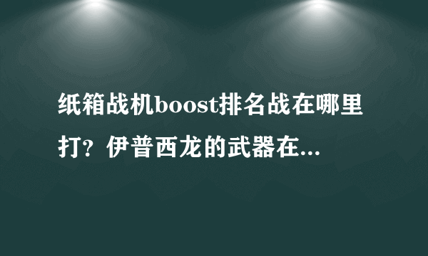 纸箱战机boost排名战在哪里打？伊普西龙的武器在哪里拿？