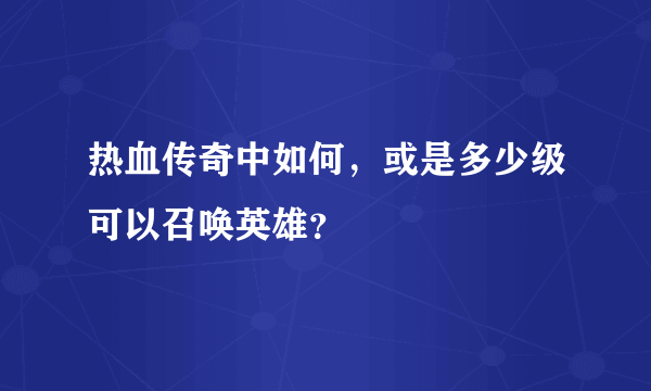 热血传奇中如何，或是多少级可以召唤英雄？