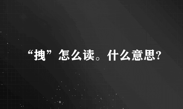 “拽”怎么读。什么意思?