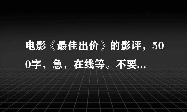 电影《最佳出价》的影评，500字，急，在线等。不要百度上的