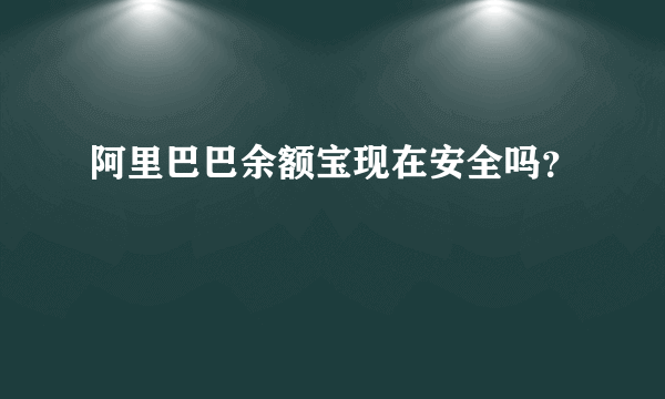 阿里巴巴余额宝现在安全吗？