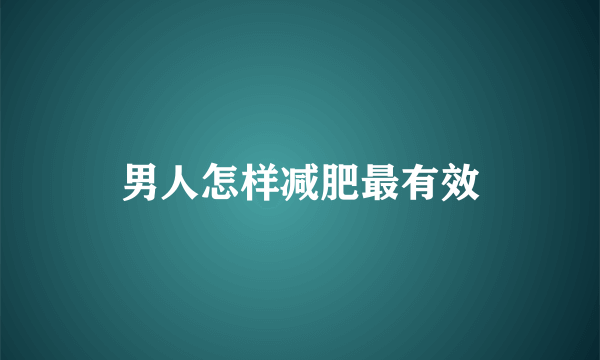 男人怎样减肥最有效