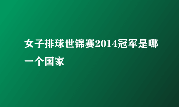 女子排球世锦赛2014冠军是哪一个国家