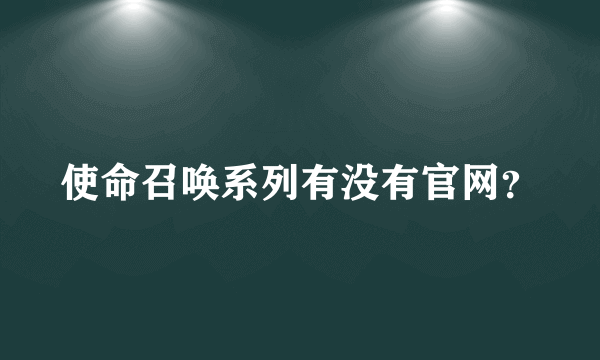 使命召唤系列有没有官网？