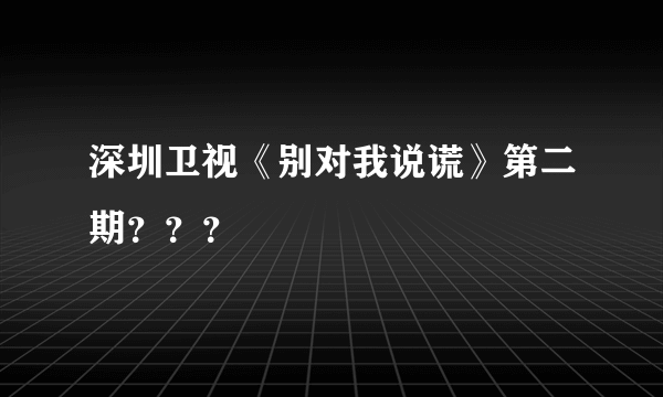 深圳卫视《别对我说谎》第二期？？？