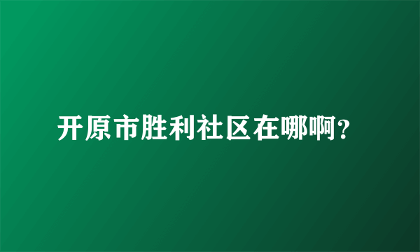 开原市胜利社区在哪啊？