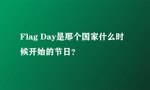 Flag Day是那个国家什么时候开始的节日？