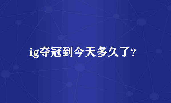 ig夺冠到今天多久了？