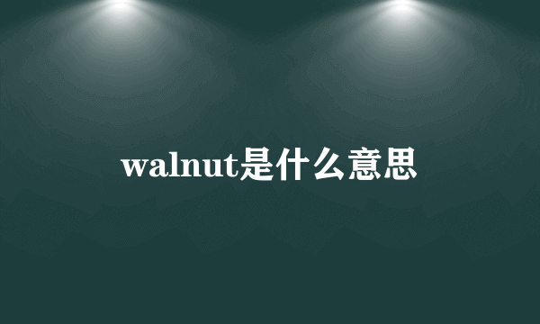 walnut是什么意思